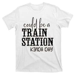 Could Be A Train Station Kinda Day T-Shirt