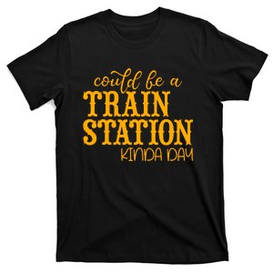 Could Be A Train Station Kinda Day Gift T-Shirt