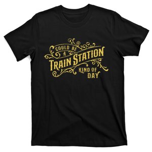 Could Be A Train Station Kinda Day Sarcastic T-Shirt