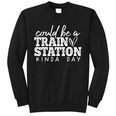 Could Be A Train Station Kinda Day Sweatshirt