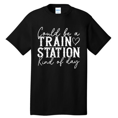 Could Be A Train Station Kinda Day Tall T-Shirt