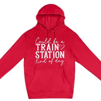 Could Be A Train Station Kinda Day Premium Pullover Hoodie