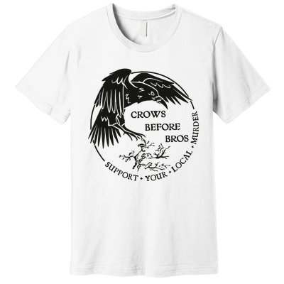 Crows Before Bros Support Your Local Murrder Premium T-Shirt