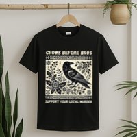 Crows Before Bros Support Your Local Murder T-Shirt