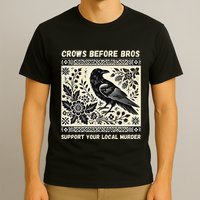 Crows Before Bros Support Your Local Murder T-Shirt