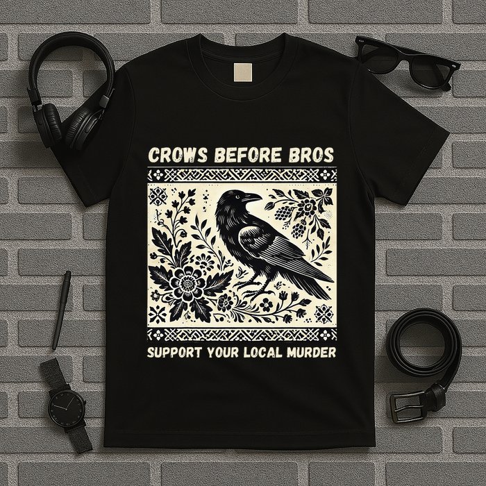 Crows Before Bros Support Your Local Murder T-Shirt