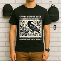 Crows Before Bros Support Your Local Murder T-Shirt