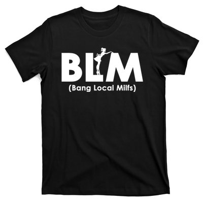 Cool BLM Bang Local Milfs Funny Sarcastic Adult Dad Humor T-Shirt