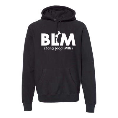 Cool BLM Bang Local Milfs Funny Sarcastic Adult Dad Humor Premium Hoodie