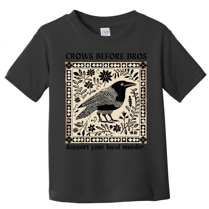 Crows Before Bros Support Your Local Murder Toddler T-Shirt