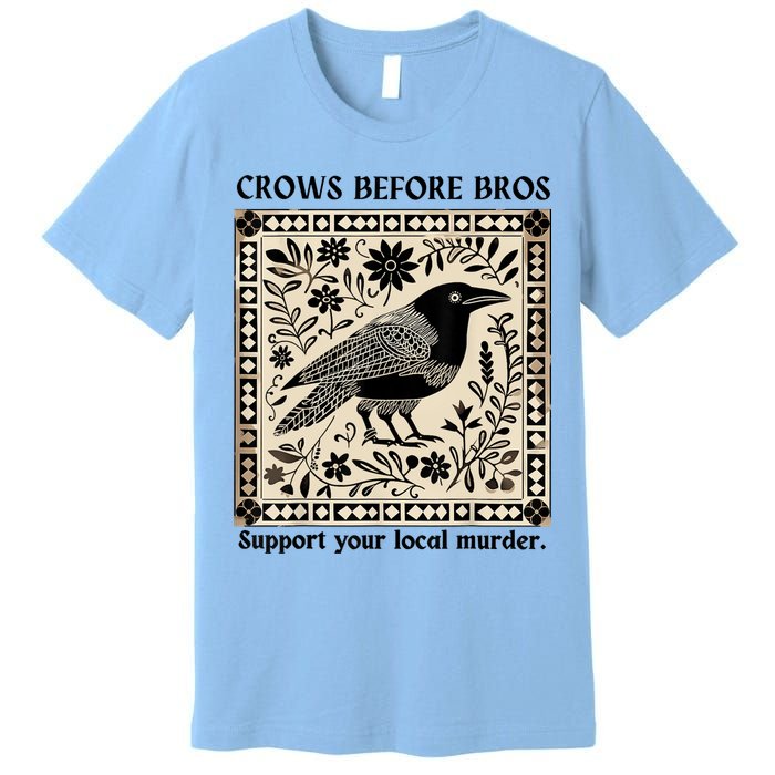 Crows Before Bros Support Your Local Murder Premium T-Shirt