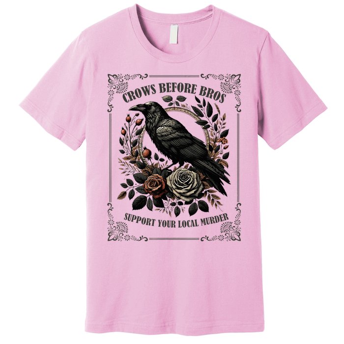 Crows Before Bros Support Your Local Murder Premium T-Shirt