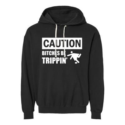 Caution Bitches Be Trippin' Funny Joke Caution Garment-Dyed Fleece Hoodie