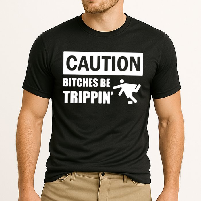 Caution Bitches Be Trippin' Funny Joke Caution Performance Shirt
