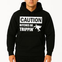 Caution Bitches Be Trippin' Funny Joke Caution Hoodie