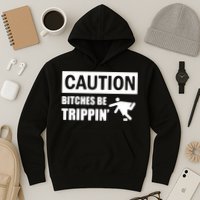 Caution Bitches Be Trippin' Funny Joke Caution Hoodie