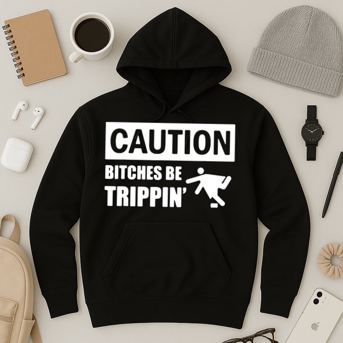 Caution Bitches Be Trippin' Funny Joke Caution Hoodie