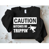 Caution Bitches Be Trippin' Funny Joke Caution Sweatshirt