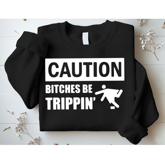 Caution Bitches Be Trippin' Funny Joke Caution Sweatshirt