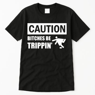 Caution Bitches Be Trippin' Funny Joke Caution Tall T-Shirt