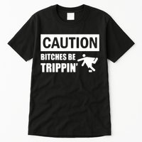 Caution Bitches Be Trippin' Funny Joke Caution Tall T-Shirt
