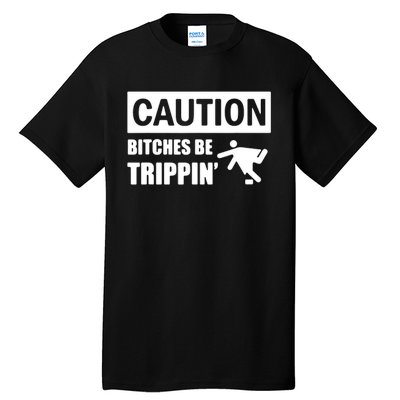 Caution Bitches Be Trippin' Funny Joke Caution Tall T-Shirt