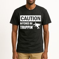 Caution Bitches Be Trippin' Funny Joke Caution Tall T-Shirt