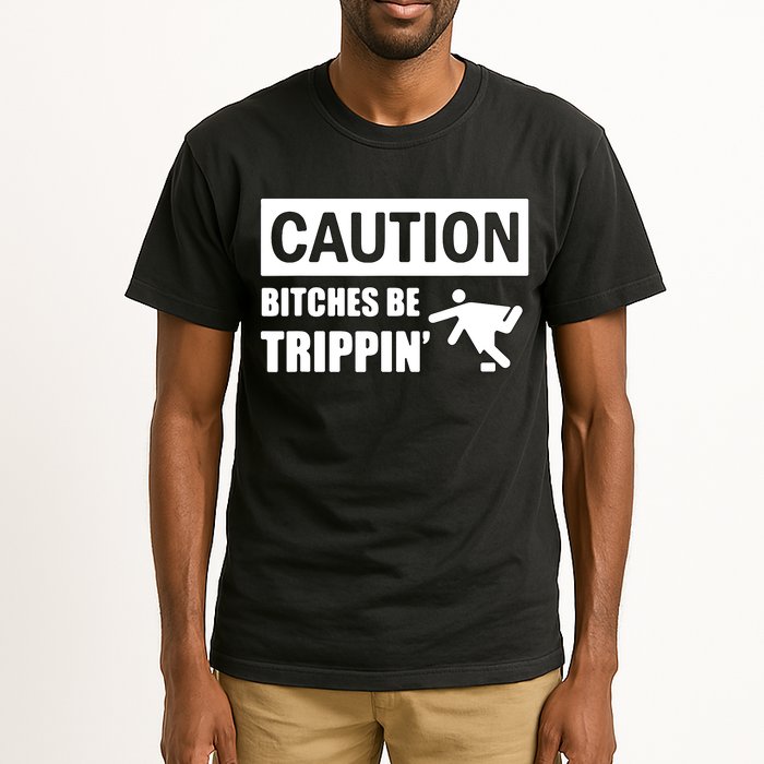 Caution Bitches Be Trippin' Funny Joke Caution Tall T-Shirt