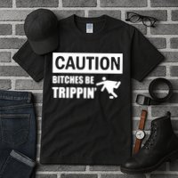 Caution Bitches Be Trippin' Funny Joke Caution Tall T-Shirt