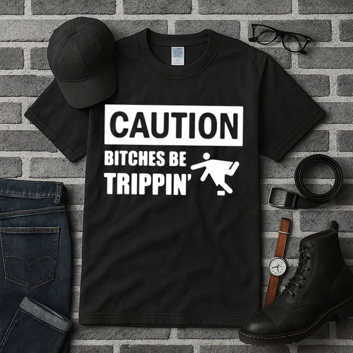 Caution Bitches Be Trippin' Funny Joke Caution Tall T-Shirt