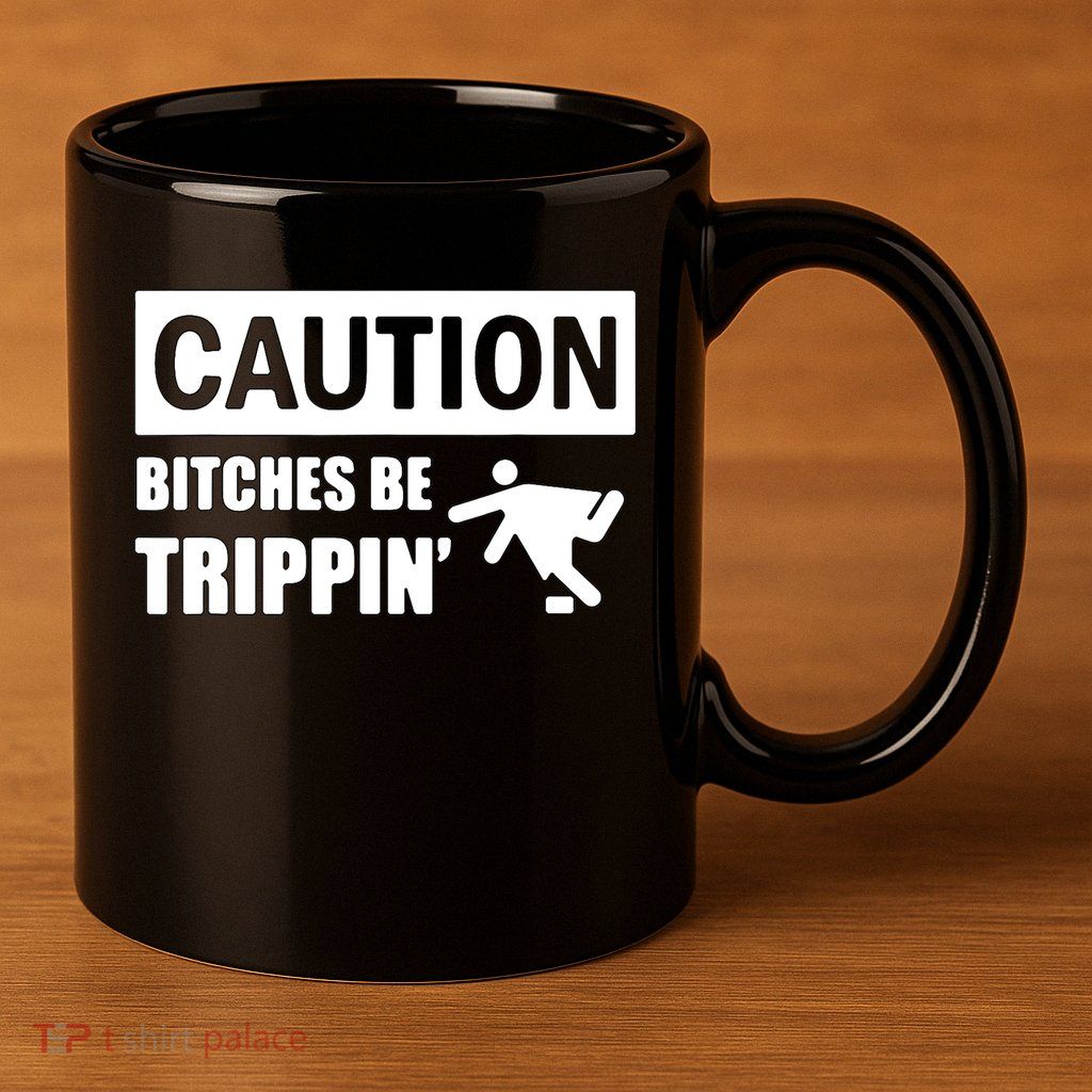 Caution Bitches Be Trippin' Funny Joke Caution 11oz C Handle Ceramic Mug