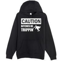 Caution Bitches Be Trippin' Funny Joke Caution Premium Pullover Hoodie