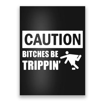 Caution Bitches Be Trippin' Funny Joke Caution Poster