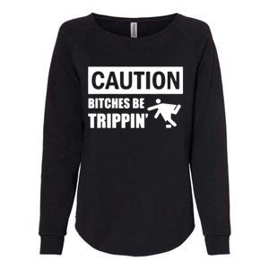 Caution Bitches Be Trippin' Funny Joke Caution Womens California Wash Sweatshirt