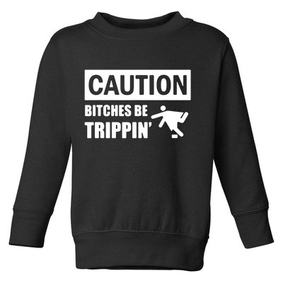 Caution Bitches Be Trippin' Funny Joke Caution Toddler Sweatshirt