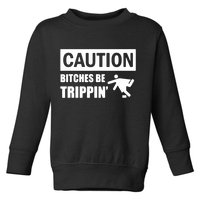 Caution Bitches Be Trippin' Funny Joke Caution Toddler Sweatshirt
