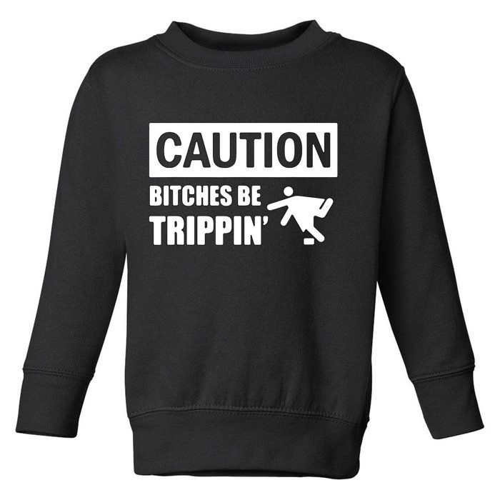 Caution Bitches Be Trippin' Funny Joke Caution Toddler Sweatshirt
