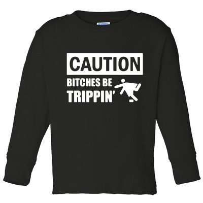 Caution Bitches Be Trippin' Funny Joke Caution Toddler Long Sleeve Shirt