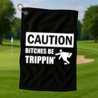 Caution Bitches Be Trippin' Funny Joke Caution Golf Towel