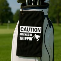 Caution Bitches Be Trippin' Funny Joke Caution Golf Towel