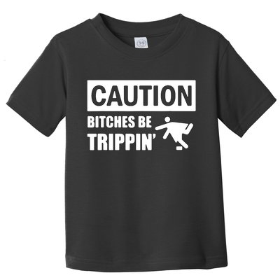 Caution Bitches Be Trippin' Funny Joke Caution Toddler T-Shirt