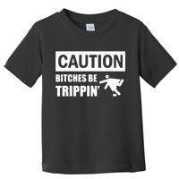 Caution Bitches Be Trippin' Funny Joke Caution Toddler T-Shirt
