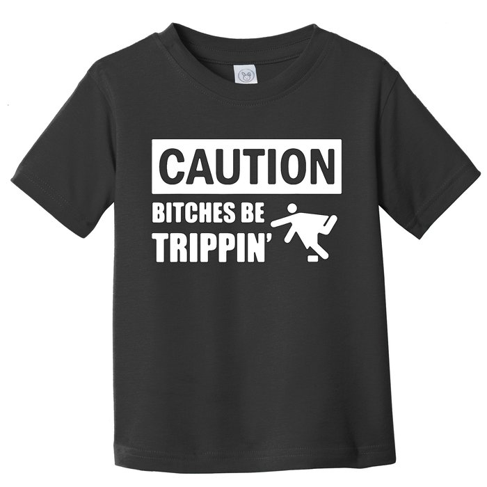 Caution Bitches Be Trippin' Funny Joke Caution Toddler T-Shirt