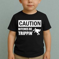 Caution Bitches Be Trippin' Funny Joke Caution Toddler T-Shirt
