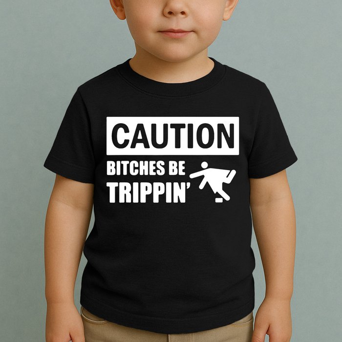 Caution Bitches Be Trippin' Funny Joke Caution Toddler T-Shirt