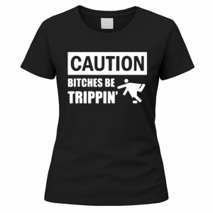 Caution Bitches Be Trippin' Funny Joke Caution Women's T-Shirt