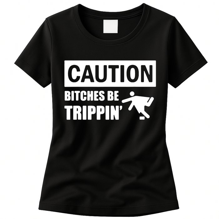 Caution Bitches Be Trippin' Funny Joke Caution Womens T-Shirt