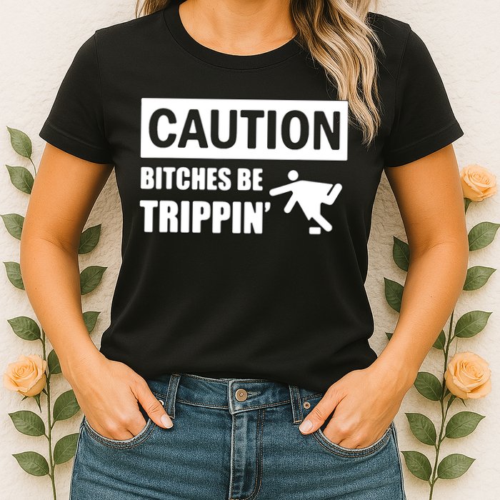 Caution Bitches Be Trippin' Funny Joke Caution Womens T-Shirt