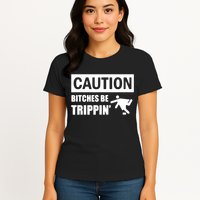 Caution Bitches Be Trippin' Funny Joke Caution Womens T-Shirt