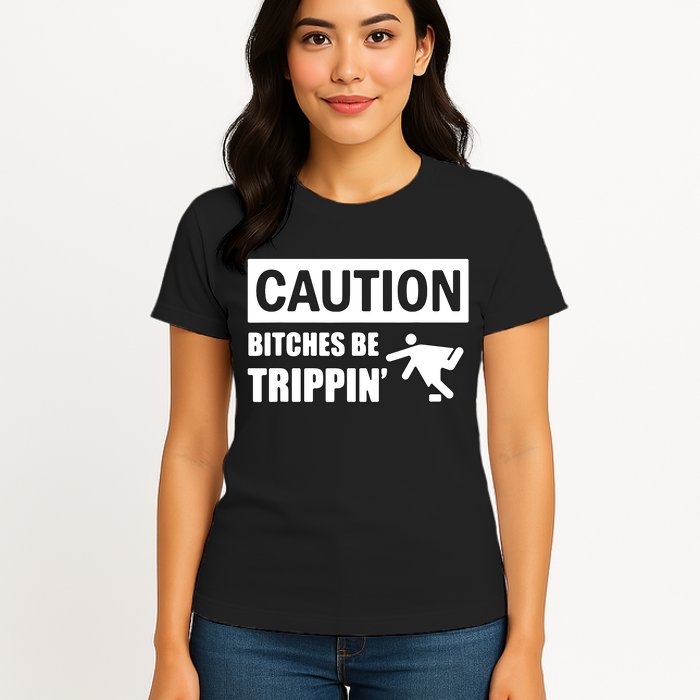 Caution Bitches Be Trippin' Funny Joke Caution Womens T-Shirt